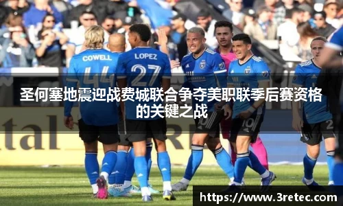 圣何塞地震迎战费城联合争夺美职联季后赛资格的关键之战